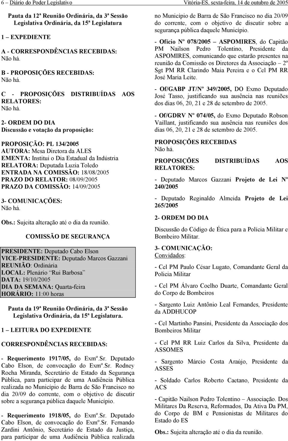 Deputada Luzia Toledo ENTRADA NA COMISSÃO: 18/08/2005 PRAZO DO RELATOR: 08/09/2005 PRAZO DA COMISSÃO: 14/09/2005 3- COMUNICAÇÕES: COMISSÃO DE SEGURANÇA PRESIDENTE: Deputado Cabo Elson