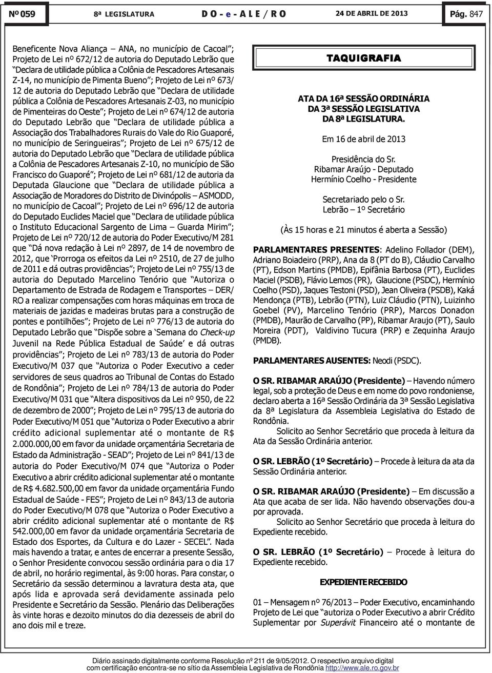 Projeto de Lei nº 674/12 de autoria do Deputado Lebrão que Declara de utilidade pública a Associação dos Trabalhadores Rurais do Vale do Rio Guaporé, no município de Seringueiras ; Projeto de Lei nº