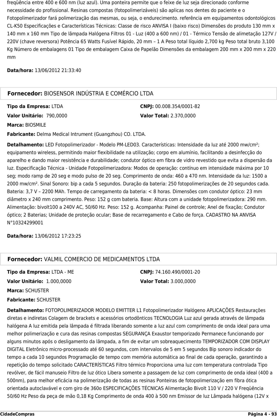 referência em equipamentos odontológicos CL-K50 Especificações e Características Técnicas: Classe de risco ANVISA I (baixo risco) Dimensões do produto 130 mm x 140 mm x 160 mm Tipo de lâmpada