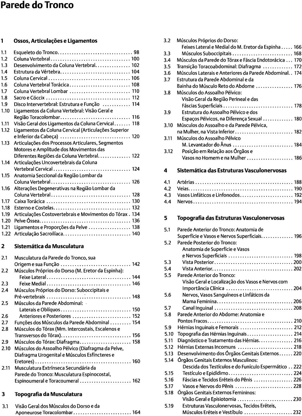 10 Ligamentos da Coluna Vertebral: Visão Geral e Região Toracolombar 116 1.11 Visão Cerai dos Ligamentos da Coluna Cervical 118 1.