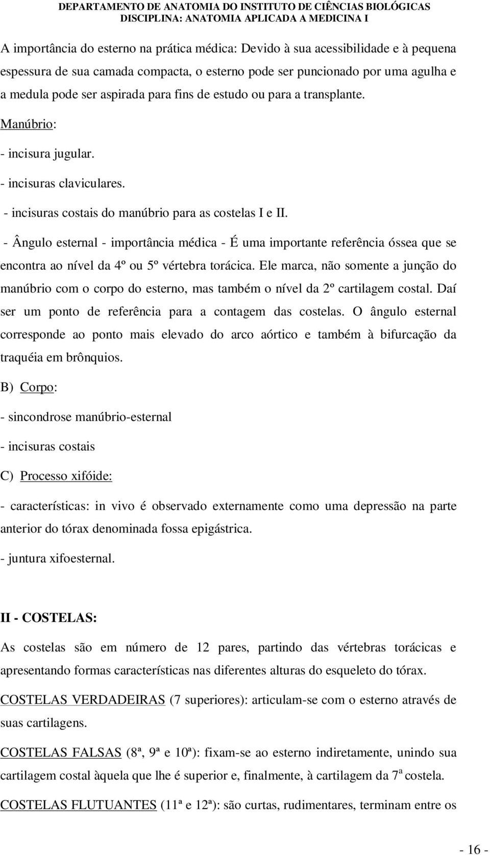 - Ângulo esternal - importância médica - É uma importante referência óssea que se encontra ao nível da 4º ou 5º vértebra torácica.