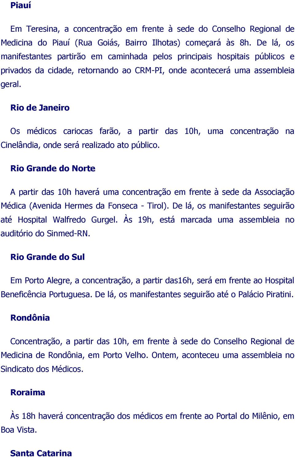 Rio de Janeiro Os médicos cariocas farão, a partir das 10h, uma concentração na Cinelândia, onde será realizado ato público.