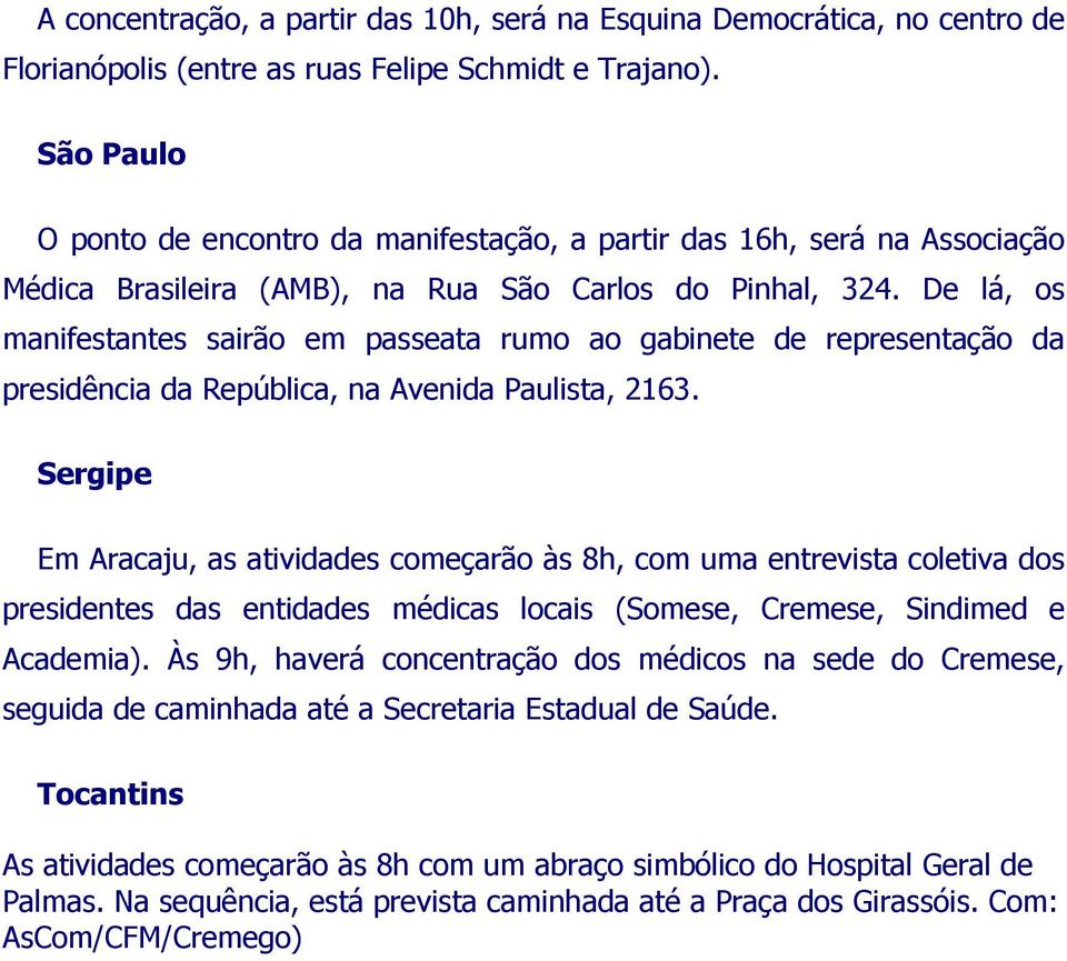 De lá, os manifestantes sairão em passeata rumo ao gabinete de representação da presidência da República, na Avenida Paulista, 2163.