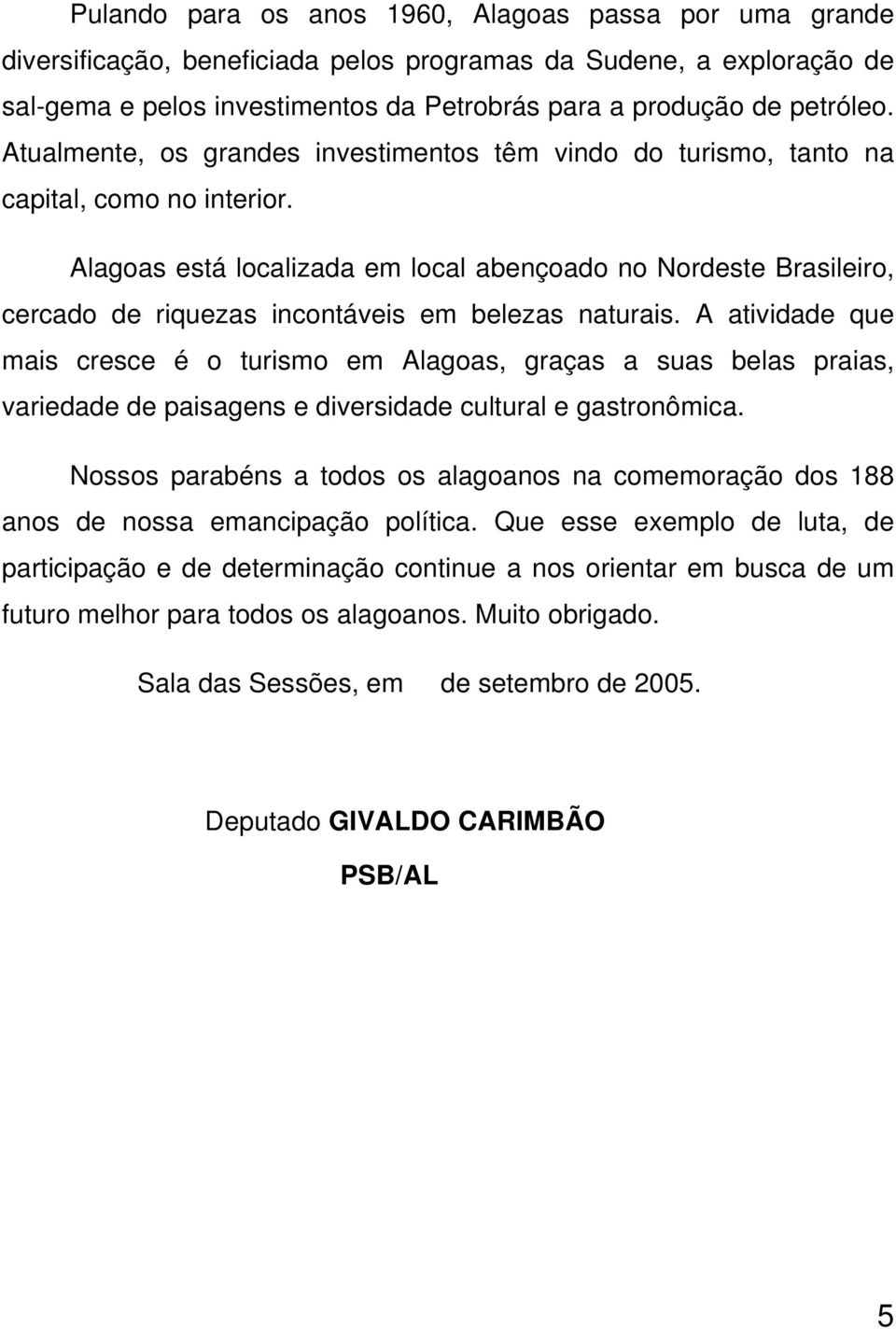 Alagoas está localizada em local abençoado no Nordeste Brasileiro, cercado de riquezas incontáveis em belezas naturais.