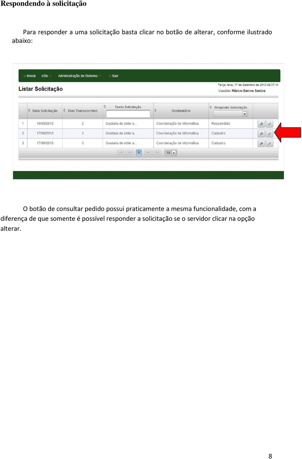 possui praticamente a mesma funcionalidade, com a diferença de que somente