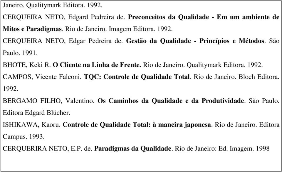 TQC: Controle de Qualidade Total. Rio de Janeiro. Bloch Editora. 1992. BERGAMO FILHO, Valentino. Os Caminhos da Qualidade e da Produtividade. São Paulo. Editora Edgard Blücher.