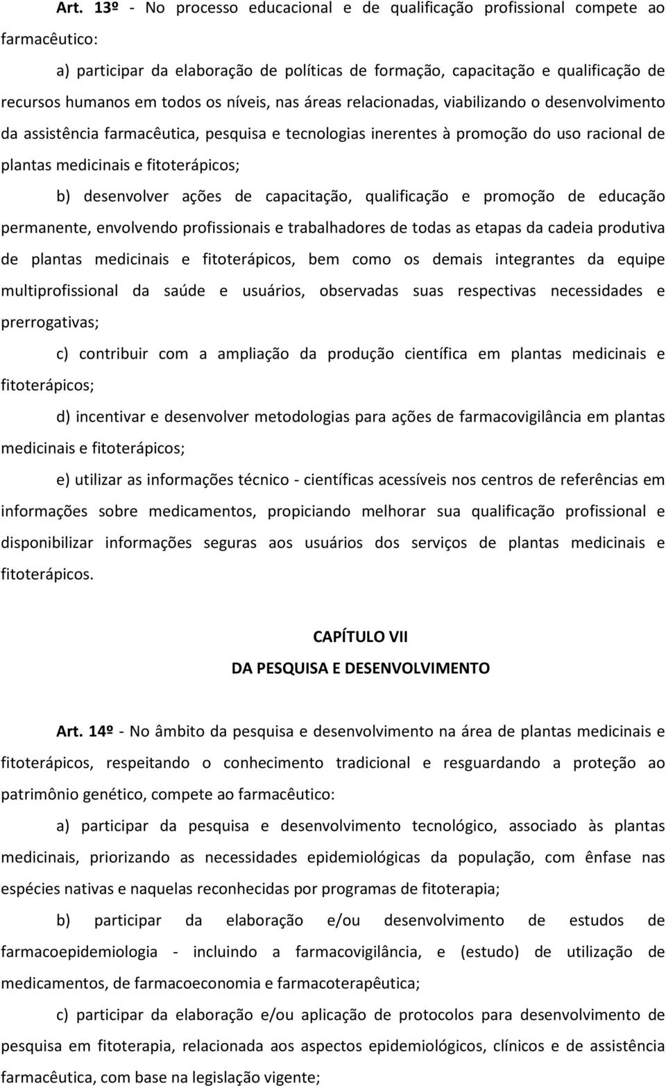 b) desenvolver ações de capacitação, qualificação e promoção de educação permanente, envolvendo profissionais e trabalhadores de todas as etapas da cadeia produtiva de plantas medicinais e