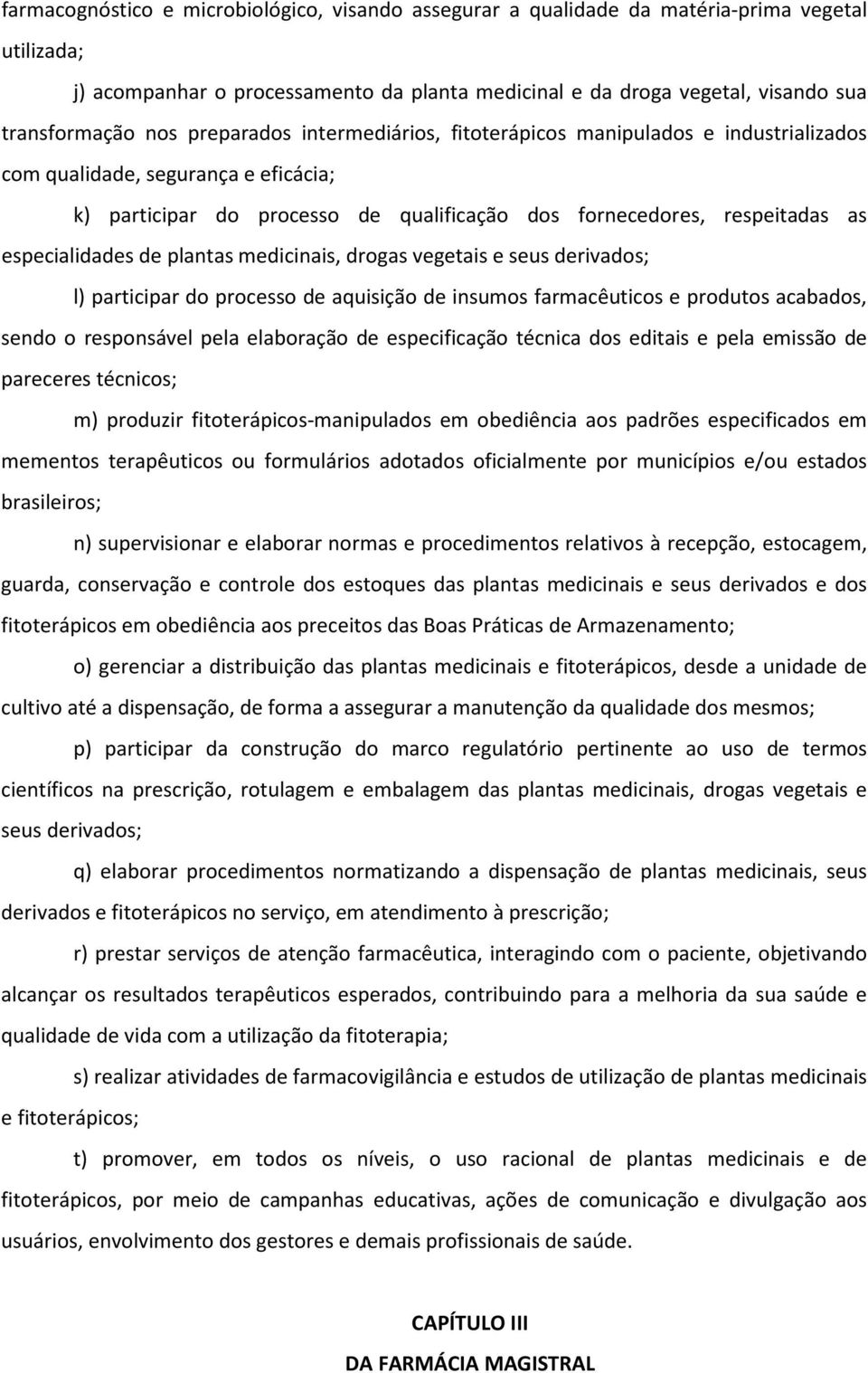 de plantas medicinais, drogas vegetais e seus derivados; l) participar do processo de aquisição de insumos farmacêuticos e produtos acabados, sendo o responsável pela elaboração de especificação