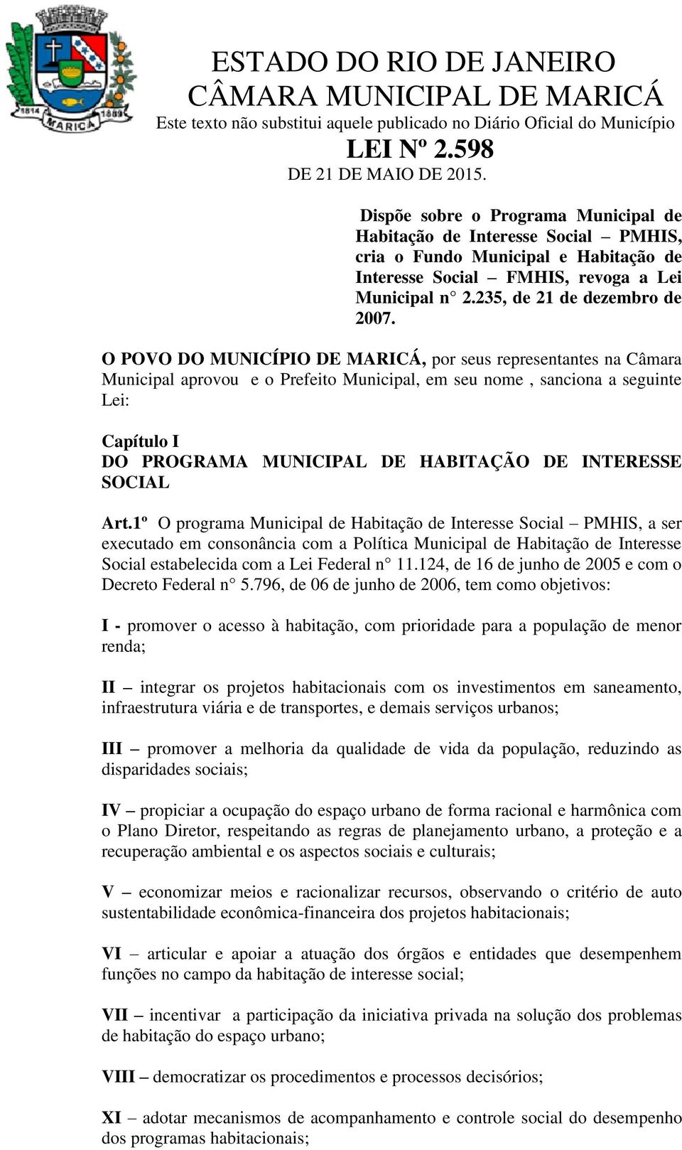 O POVO DO MUNICÍPIO DE MARICÁ, por seus representantes na Câmara Municipal aprovou e o Prefeito Municipal, em seu nome, sanciona a seguinte Lei: Capítulo I DO PROGRAMA MUNICIPAL DE HABITAÇÃO DE