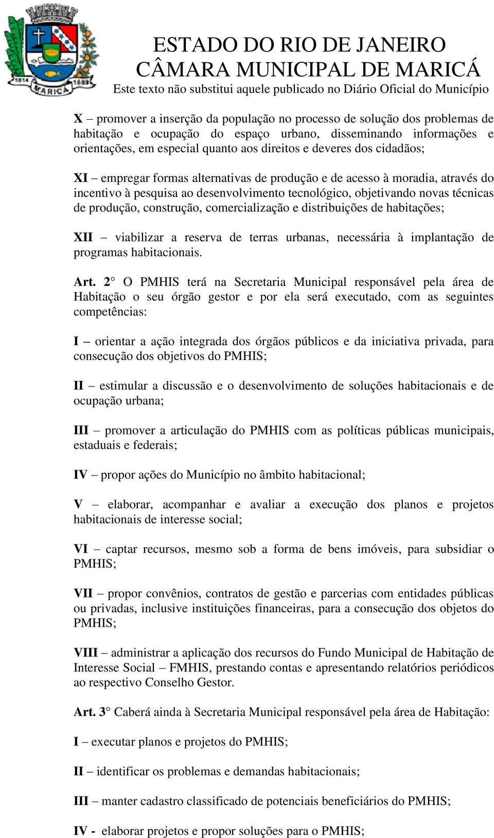 comercialização e distribuições de habitações; XII viabilizar a reserva de terras urbanas, necessária à implantação de programas habitacionais. Art.