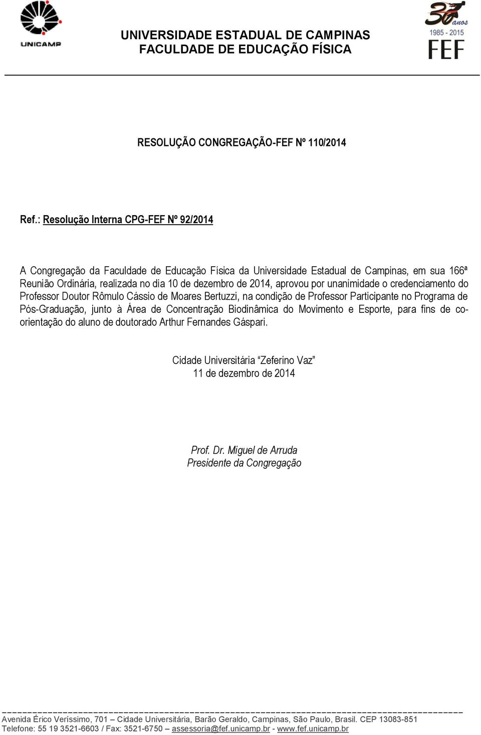 unanimidade o credenciamento do Professor Doutor Rômulo Cássio de Moares Bertuzzi, na condição de Professor