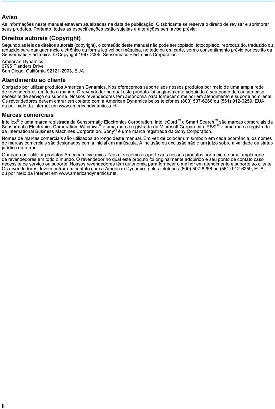 Direitos autorais (Copyright) Segundo as leis de direitos autorais (copyright), o conteúdo deste manual não pode ser copiado, fotocopiado, reproduzido, traduzido ou reduzido para qualquer meio