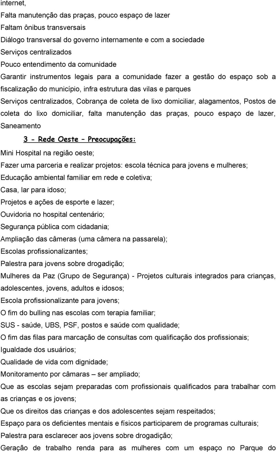 lixo domiciliar, alagamentos, Postos de coleta do lixo domiciliar, falta manutenção das praças, pouco espaço de lazer, Saneamento 3 - Rede Oeste Preocupações: Mini Hospital na região oeste; Fazer uma