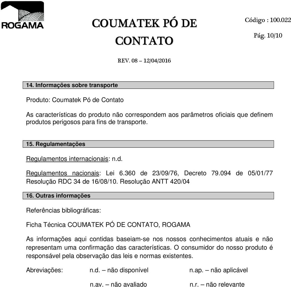 Regulamentações Regulamentos internacionais: n.d. Regulamentos nacionais: Lei 6.360 de 23/09/76, Decreto 79.094 de 05/01/77 Resolução RDC 34 de 16/08/10. Resolução ANTT 420/04 16.