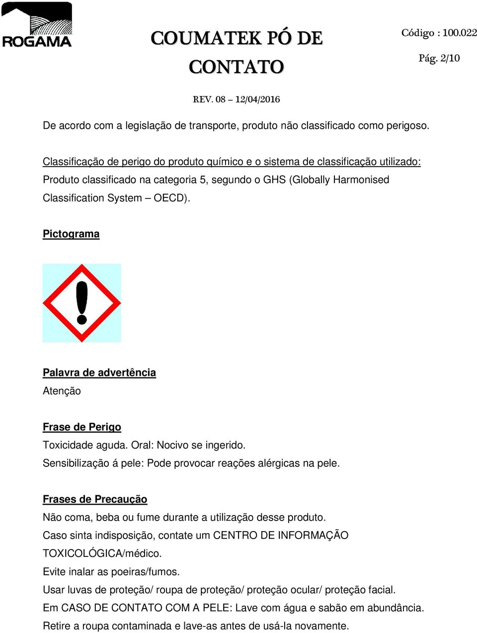 Pictograma Palavra de advertência Atenção Frase de Perigo Toxicidade aguda. Oral: Nocivo se ingerido. Sensibilização á pele: Pode provocar reações alérgicas na pele.