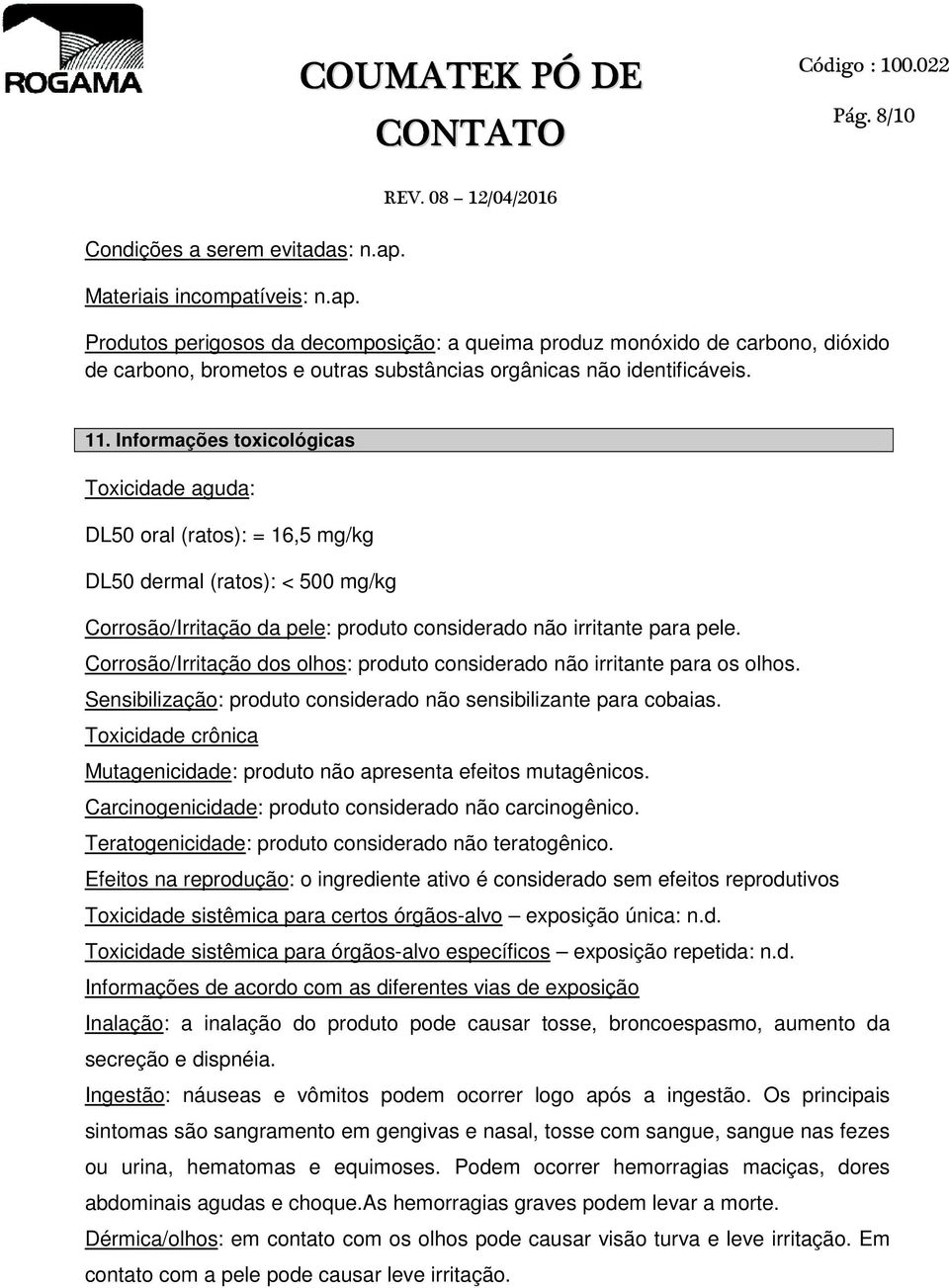 Corrosão/Irritação dos olhos: produto considerado não irritante para os olhos. Sensibilização: produto considerado não sensibilizante para cobaias.