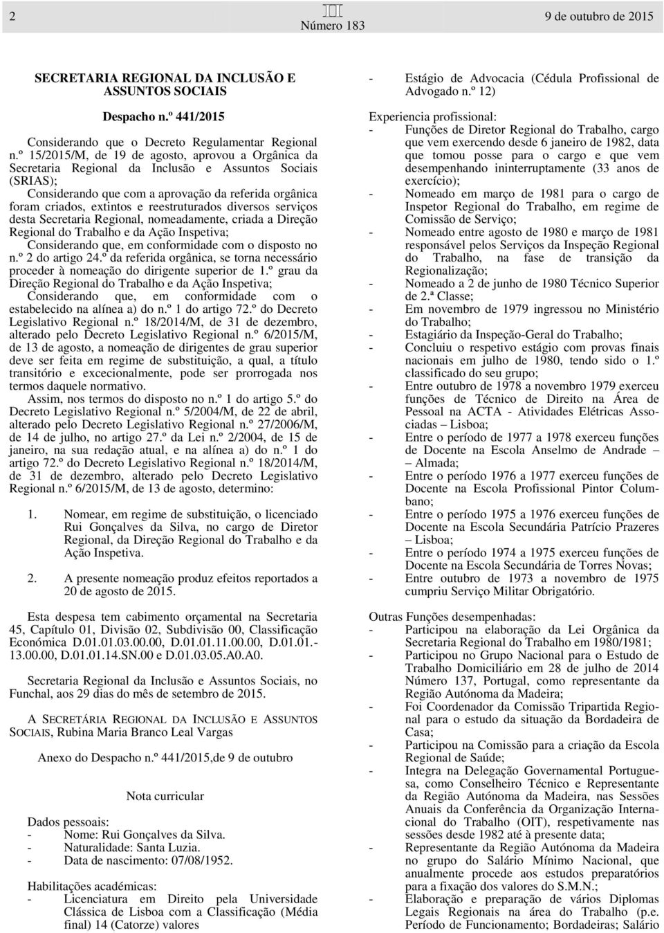 reestruturados diversos serviços desta Secretaria Regional, nomeadamente, criada a Direção Regional do Trabalho e da Ação Inspetiva; Considerando que, em conformidade com o disposto no n.