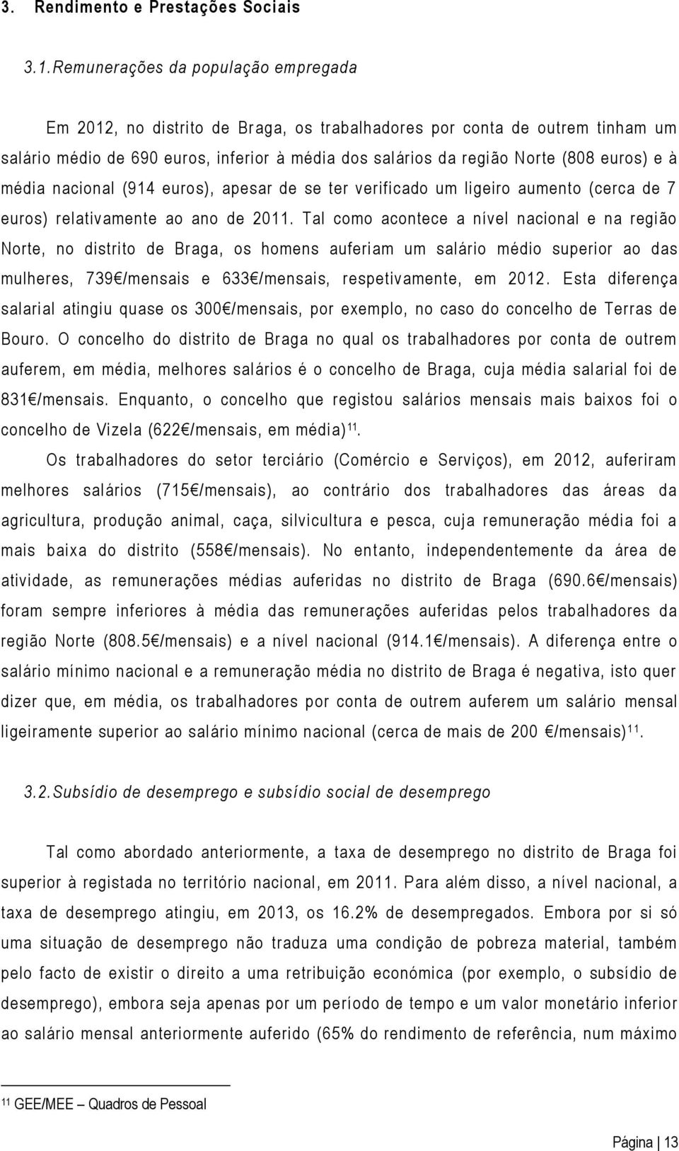 e à média nacional (914 euros), apesar de se ter verificado um ligeiro aumento (cerca de 7 euros) relativamente ao ano de 2011.