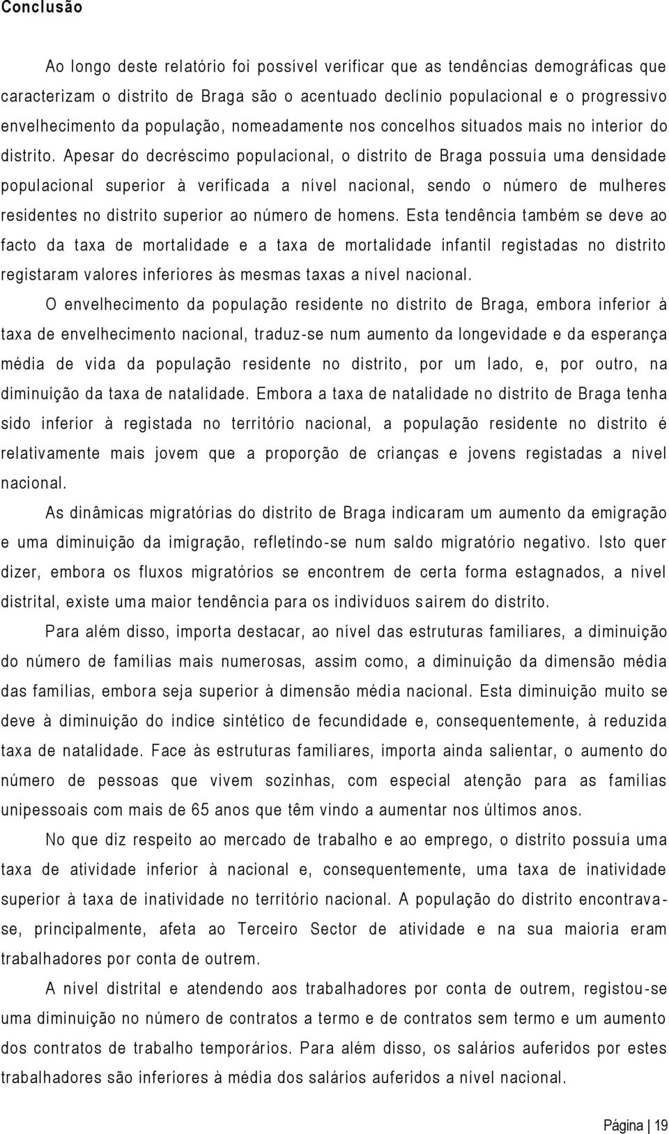 Apesar do decréscimo populacional, o distrito de Braga possuía uma densidade populacional superior à verificada a nível nacional, sendo o número de mulheres residentes no distrito superior ao número