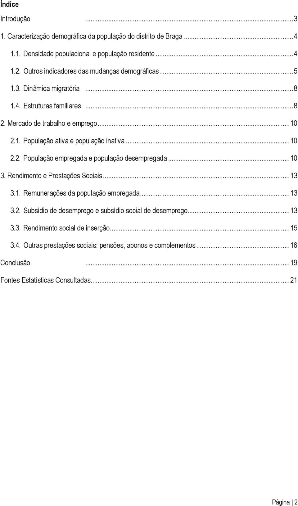 .. 10 2.2. População empregada e população desempregada... 10 3. Rendimento e Prestações Sociais... 13 3.1. Remunerações da população empregada... 13 3.2. Subsídio de desemprego e subsídio social de desemprego.