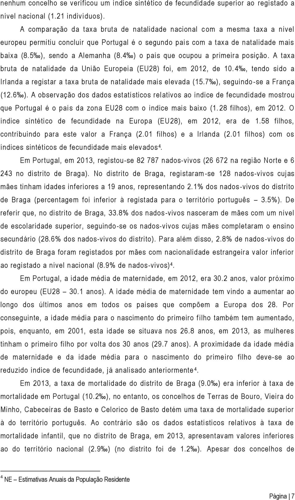 4 ) o país que ocupou a primeira posição. A taxa bruta de natalidade da União Europeia (EU28) foi, em 2012, de 10. 4, tendo sido a Irlanda a registar a taxa bruta de natalidade mais elevada (15.