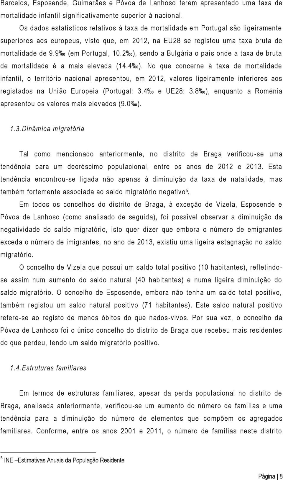 9 (em Portugal, 10.2 ), sendo a Bulgária o país onde a taxa de bruta de mortalidade é a mais elevada (14.4 ).