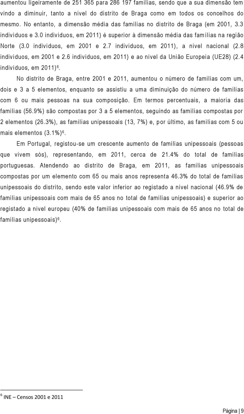 0 indivíduos, em 2001 e 2.7 indivíduos, em 2011), a nível nacional (2.8 indivíduos, em 2001 e 2.6 indivíduos, em 2011) e ao nível da União Europeia (UE28) (2.4 indivíduos, em 2011) 6.