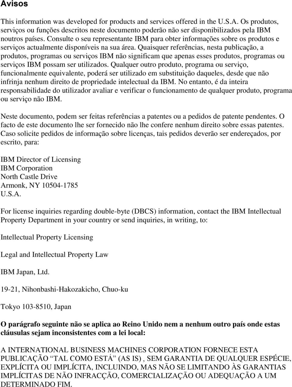 Quaisquer referências, nesta publicação, a produtos, programas ou serviços IBM não significam que apenas esses produtos, programas ou serviços IBM possam ser utilizados.