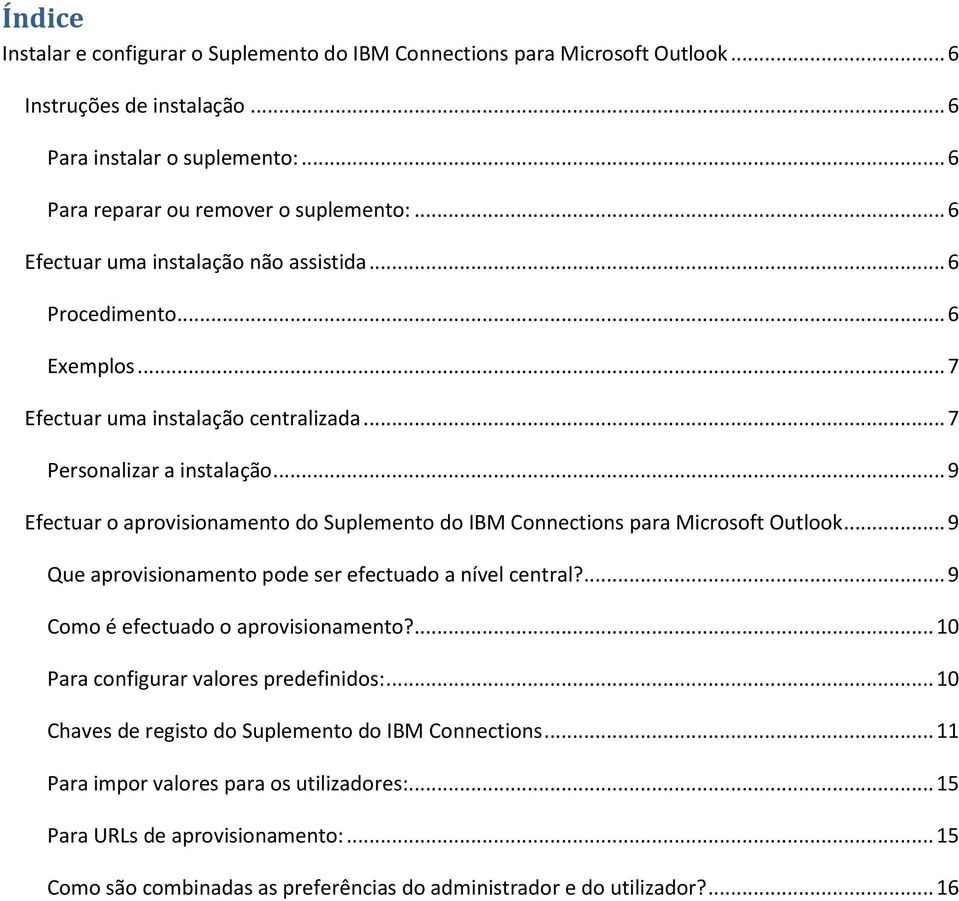 .. 9 Efectuar o aprovisionamento do Suplemento do IBM Connections para Microsoft Outlook... 9 Que aprovisionamento pode ser efectuado a nível central?... 9 Como é efectuado o aprovisionamento?