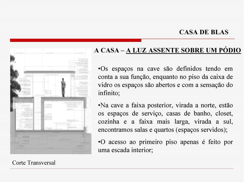 estão os espaços de serviço, casas de banho, closet, cozinha e a faixa mais larga, virada a sul, encontramos salas