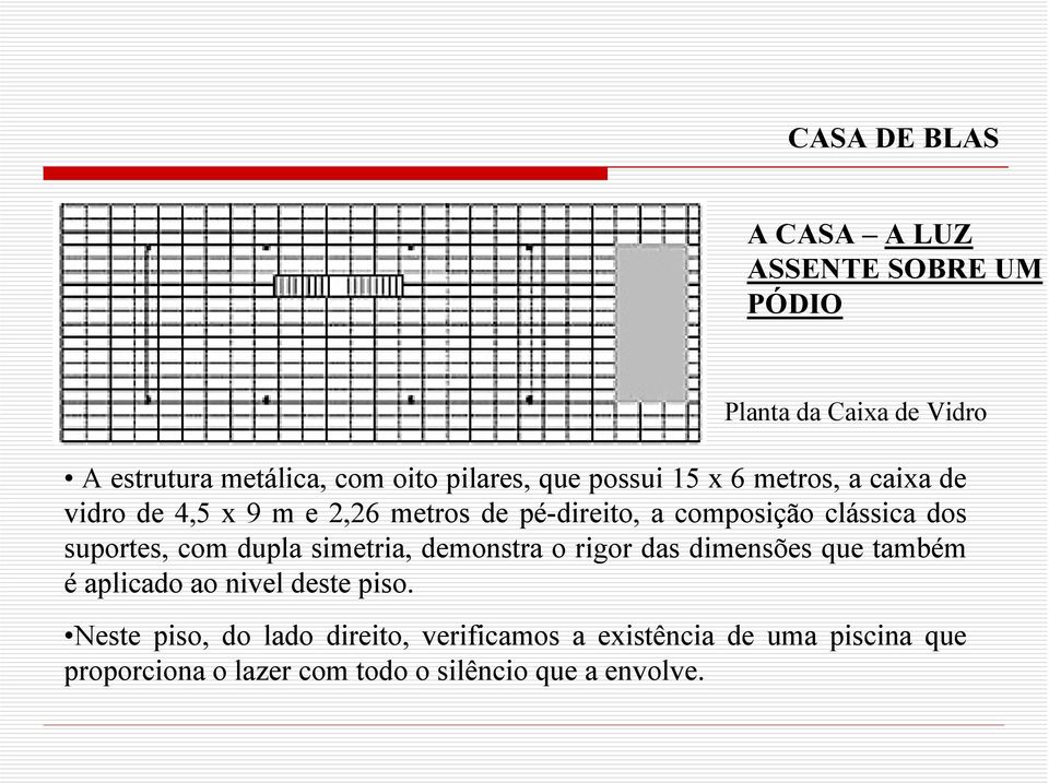 suportes, com dupla simetria, demonstra o rigor das dimensões que também é aplicado ao nivel deste piso.