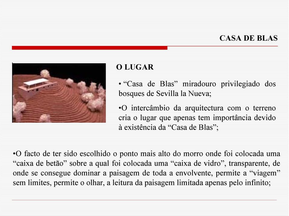 onde foi colocada uma caixa de betão sobre a qual foi colocada uma caixa de vidro, transparente, de onde se consegue dominar a