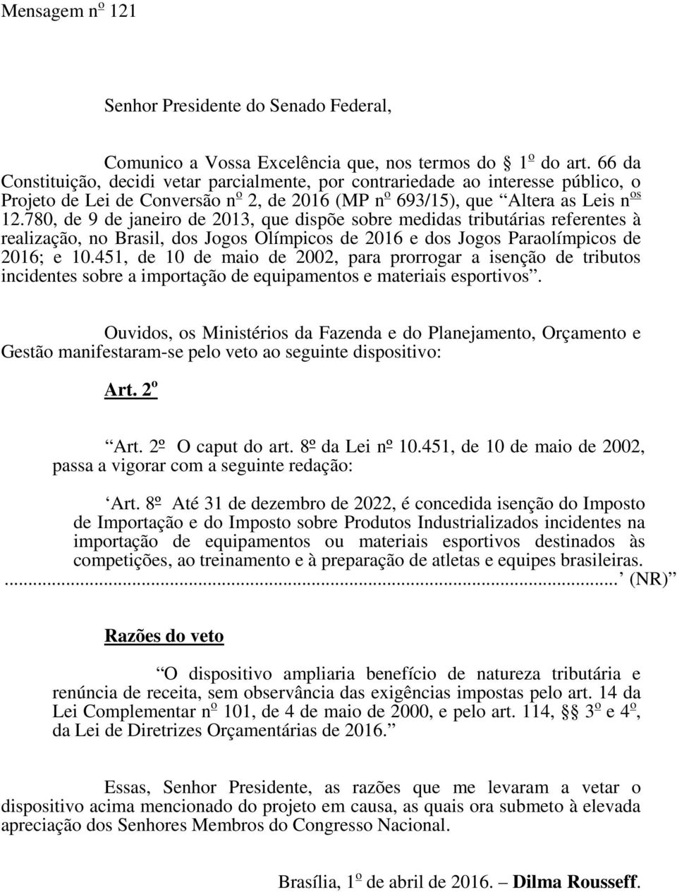 780, de 9 de janeiro de 2013, que dispõe sobre medidas tributárias referentes à realização, no Brasil, dos Jogos Olímpicos de 2016 e dos Jogos Paraolímpicos de 2016; e 10.