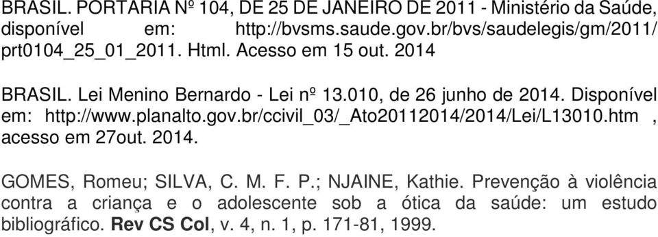 010, de 26 junho de 2014. Disponível em: http://www.planalto.gov.br/ccivil_03/_ato20112014/2014/lei/l13010.htm, acesso em 27out. 2014. GOMES, Romeu; SILVA, C.