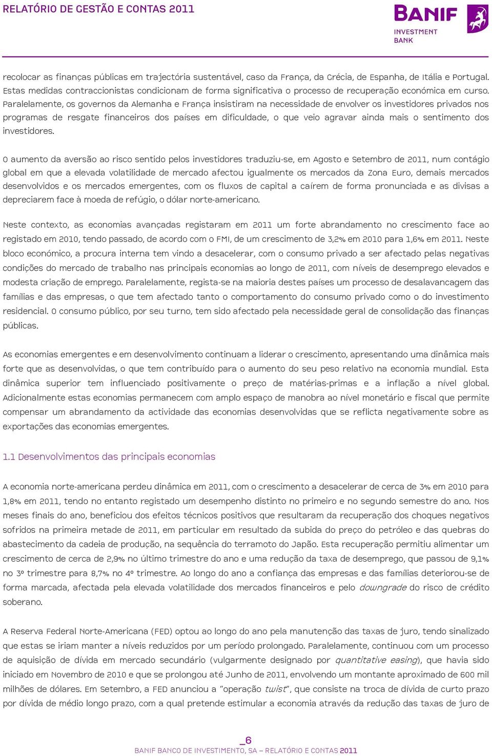 Paralelamente, os governos da Alemanha e França insistiram na necessidade de envolver os investidores privados nos programas de resgate financeiros dos países em dificuldade, o que veio agravar ainda