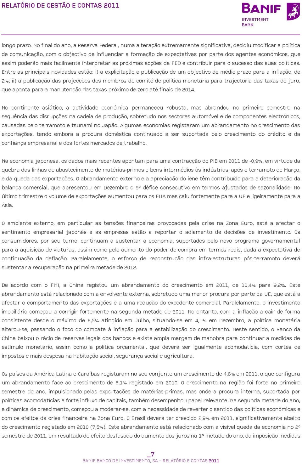 agentes económicos, que assim poderão mais facilmente interpretar as próximas acções da FED e contribuir para o sucesso das suas políticas.