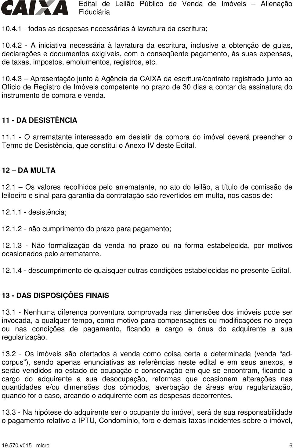 3 Apresentação junto à Agência da CAIXA da escritura/contrato registrado junto ao Ofício de Registro de Imóveis competente no prazo de 30 dias a contar da assinatura do instrumento de compra e venda.