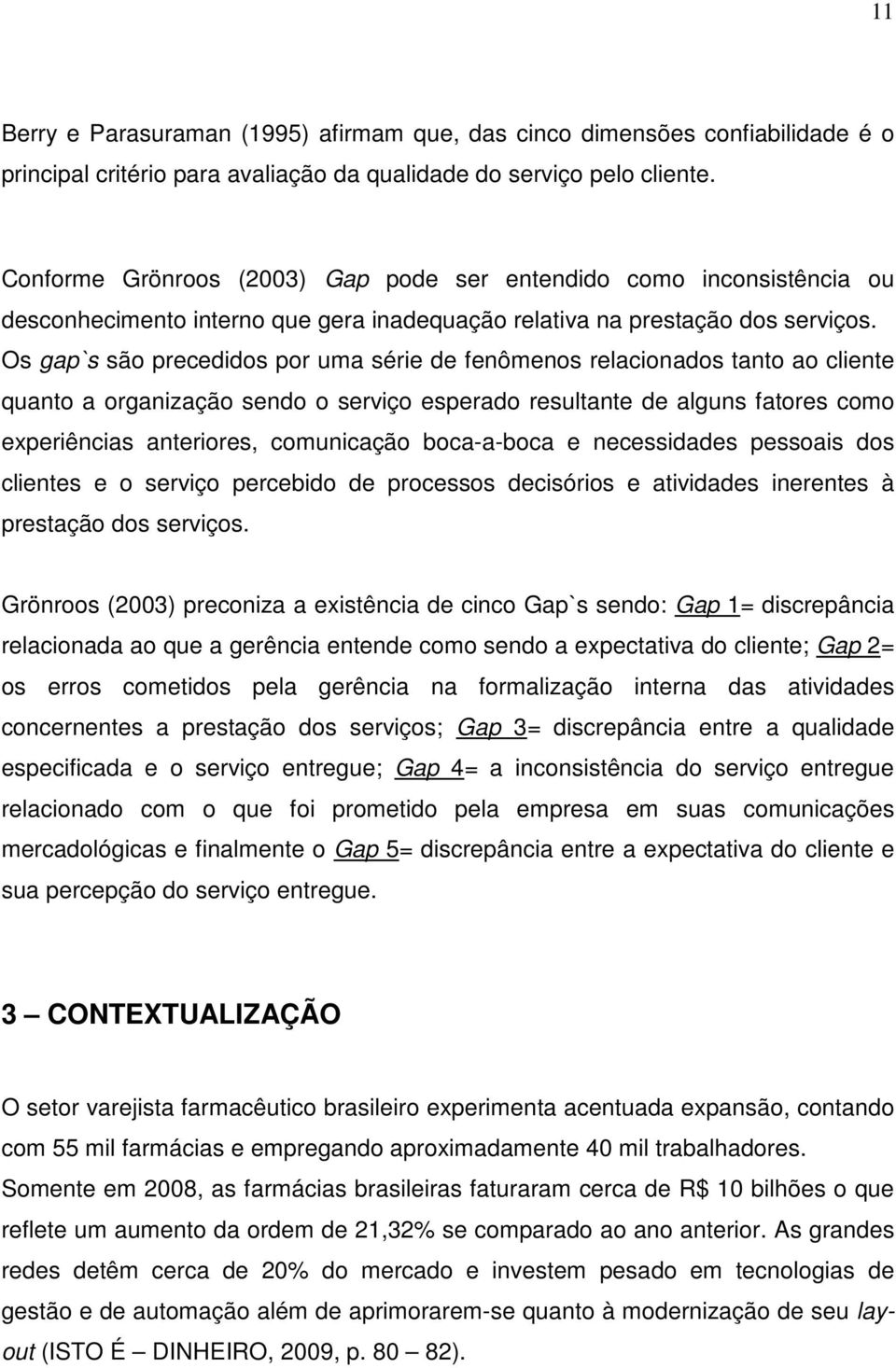 Os gap`s são precedidos por uma série de fenômenos relacionados tanto ao cliente quanto a organização sendo o serviço esperado resultante de alguns fatores como experiências anteriores, comunicação