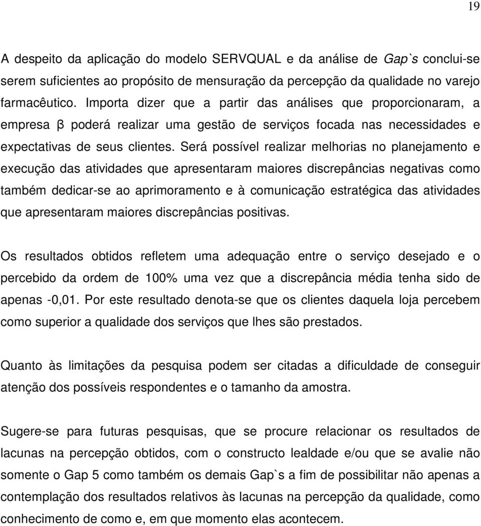 Será possível realizar melhorias no planejamento e execução das atividades que apresentaram maiores discrepâncias negativas como também dedicar-se ao aprimoramento e à comunicação estratégica das