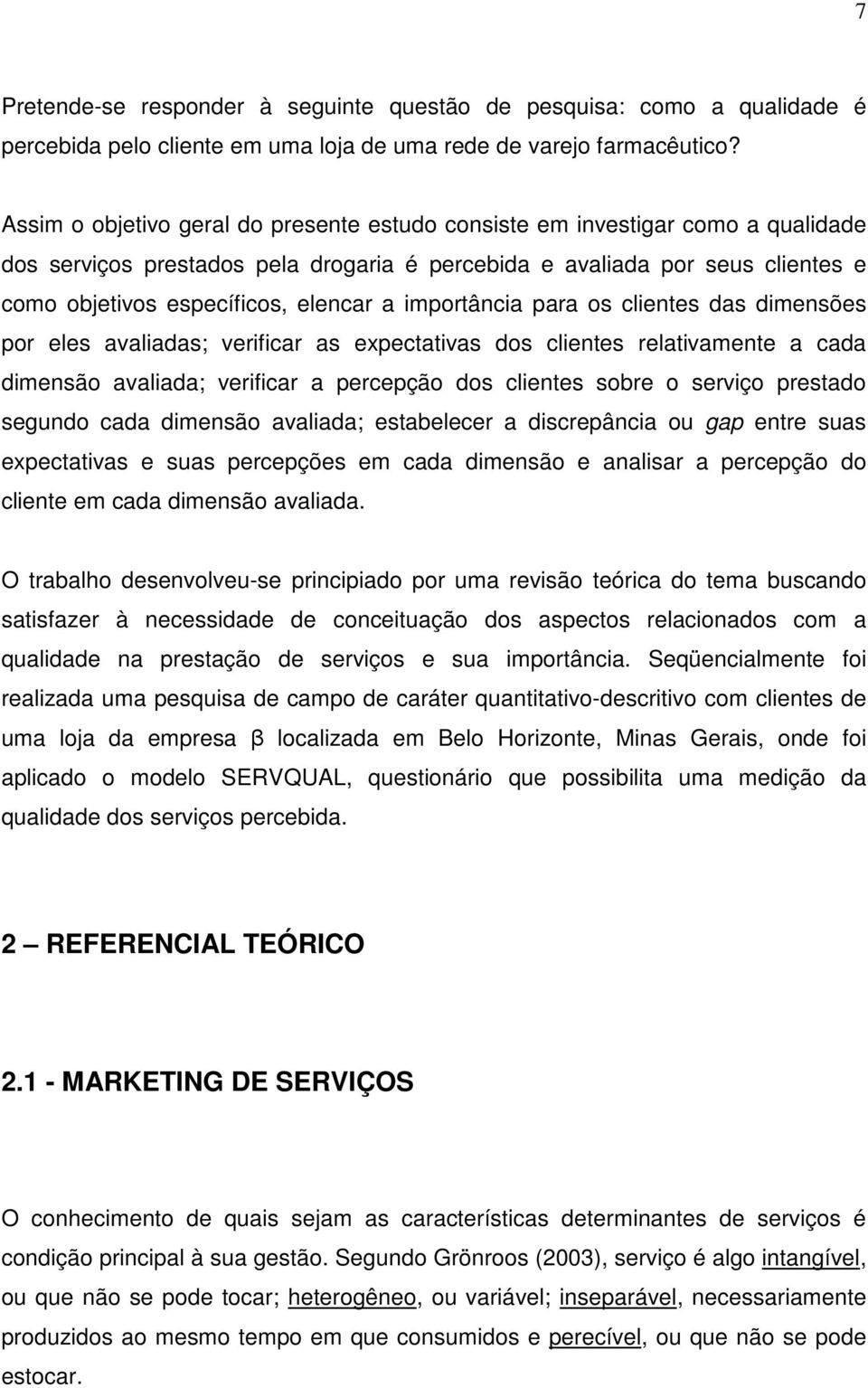 importância para os clientes das dimensões por eles avaliadas; verificar as expectativas dos clientes relativamente a cada dimensão avaliada; verificar a percepção dos clientes sobre o serviço