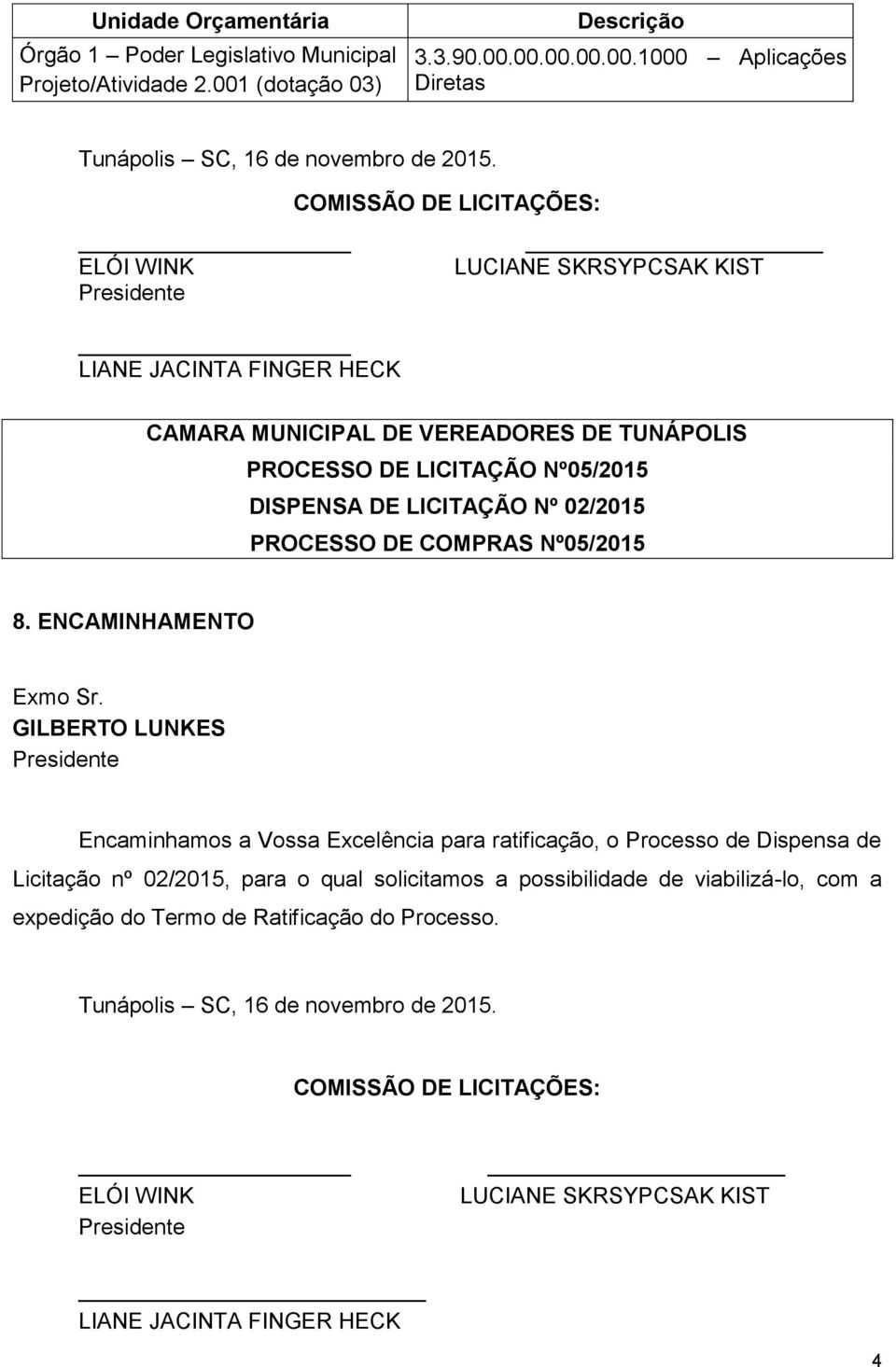 00.00.00.00.1000 Aplicações Diretas ELÓI WINK LIANE JACINTA FINGER HECK COMISSÃO DE LICITAÇÕES: LUCIANE SKRSYPCSAK KIST CAMARA MUNICIPAL DE