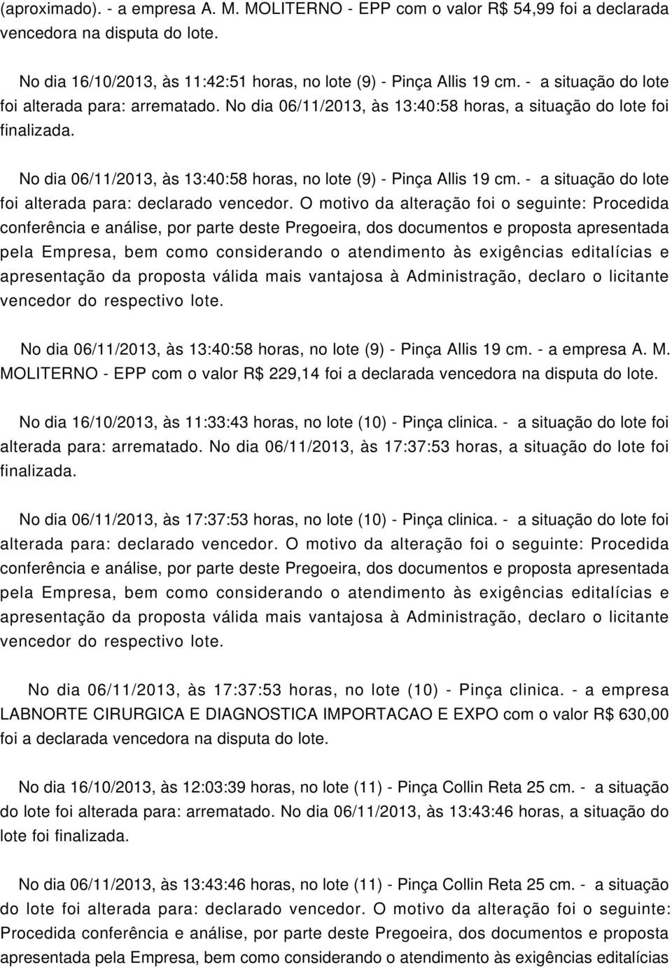 - a situação do lote foi alterada para: declarado vencedor. O motivo da alteração foi o seguinte: Procedida No dia 06/11/2013, às 13:40:58 horas, no lote (9) - Pinça Allis 19 cm. - a empresa A. M.