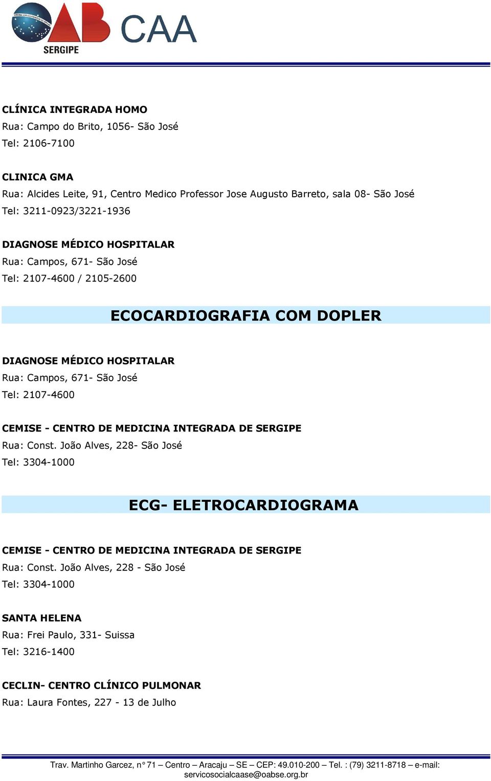 Tel: 2107-4600 CEMISE - CENTRO DE MEDICINA INTEGRADA DE SERGIPE Rua: Const.