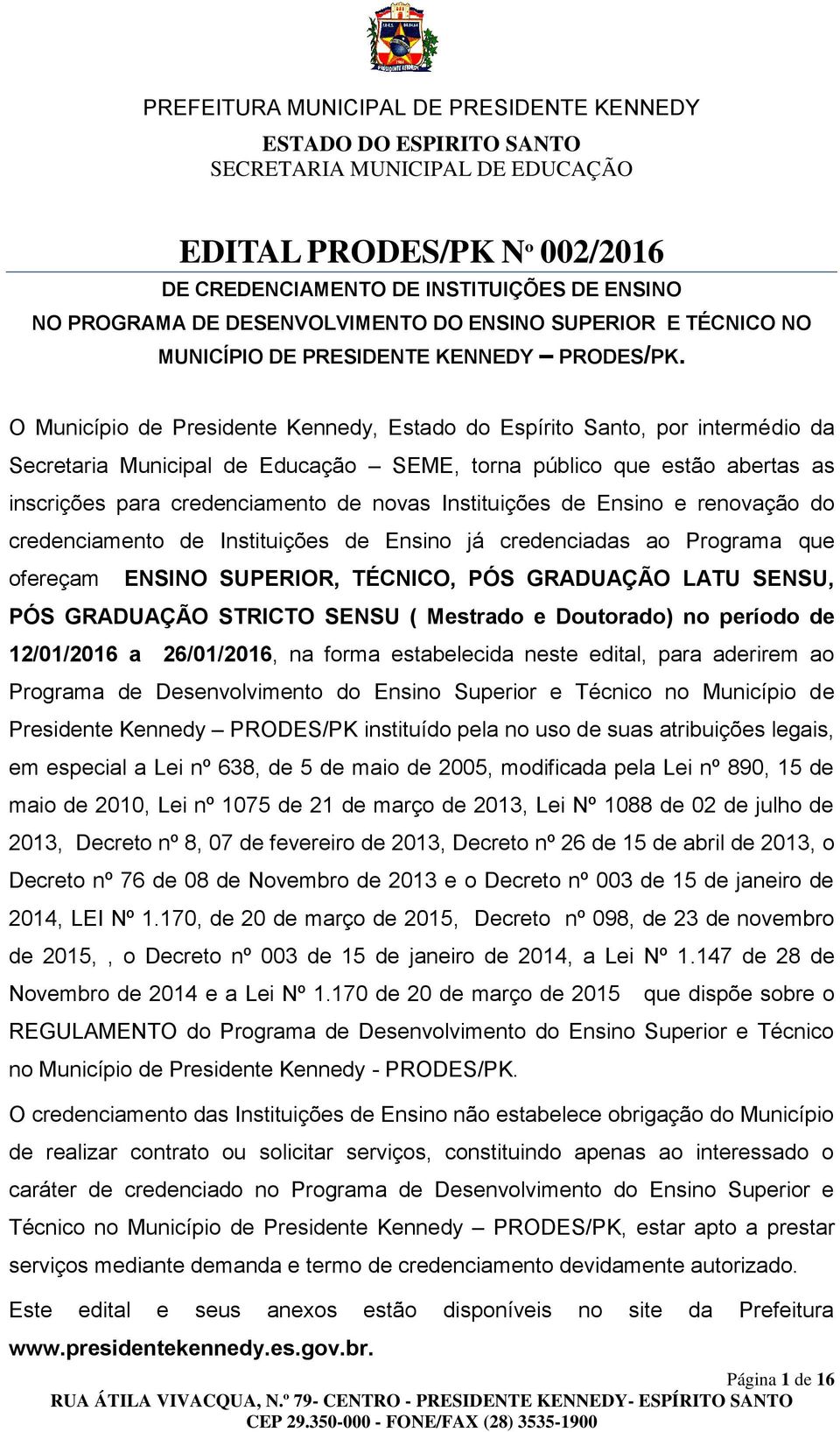 Instituições de Ensino e renovação do credenciamento de Instituições de Ensino já credenciadas ao Programa que ofereçam ENSINO SUPERIOR, TÉCNICO, PÓS GRADUAÇÃO LATU SENSU, PÓS GRADUAÇÃO STRICTO SENSU