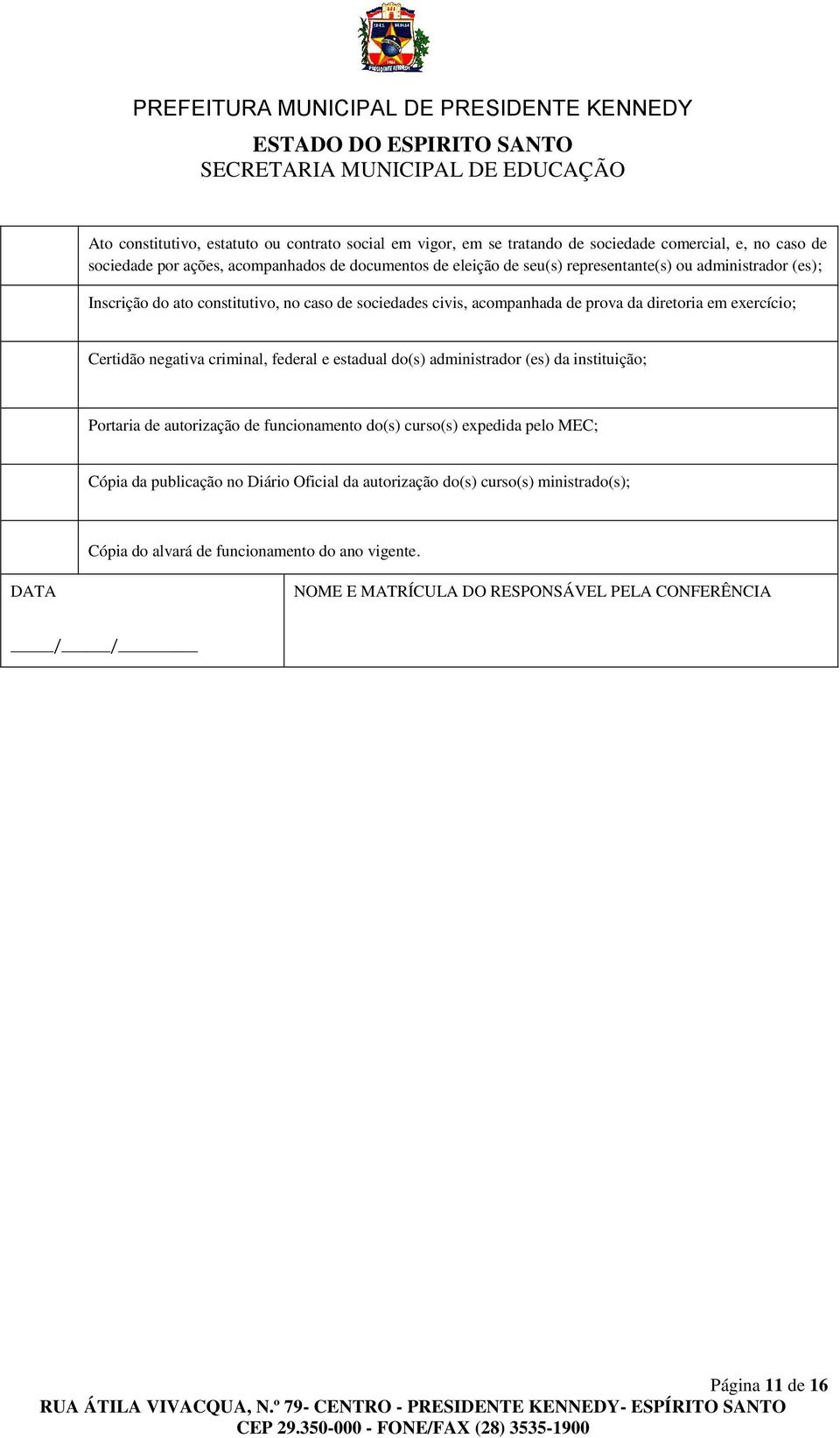 criminal, federal e estadual do(s) administrador (es) da instituição; Portaria de autorização de funcionamento do(s) curso(s) expedida pelo MEC; Cópia da publicação no