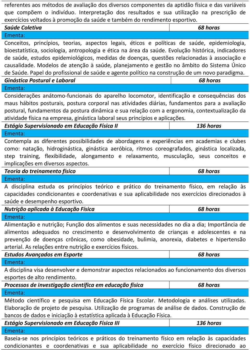 Saúde Coletiva Conceitos, princípios, teorias, aspectos legais, éticos e políticas de saúde, epidemiologia, bioestatística, sociologia, antropologia e ética na área da saúde.