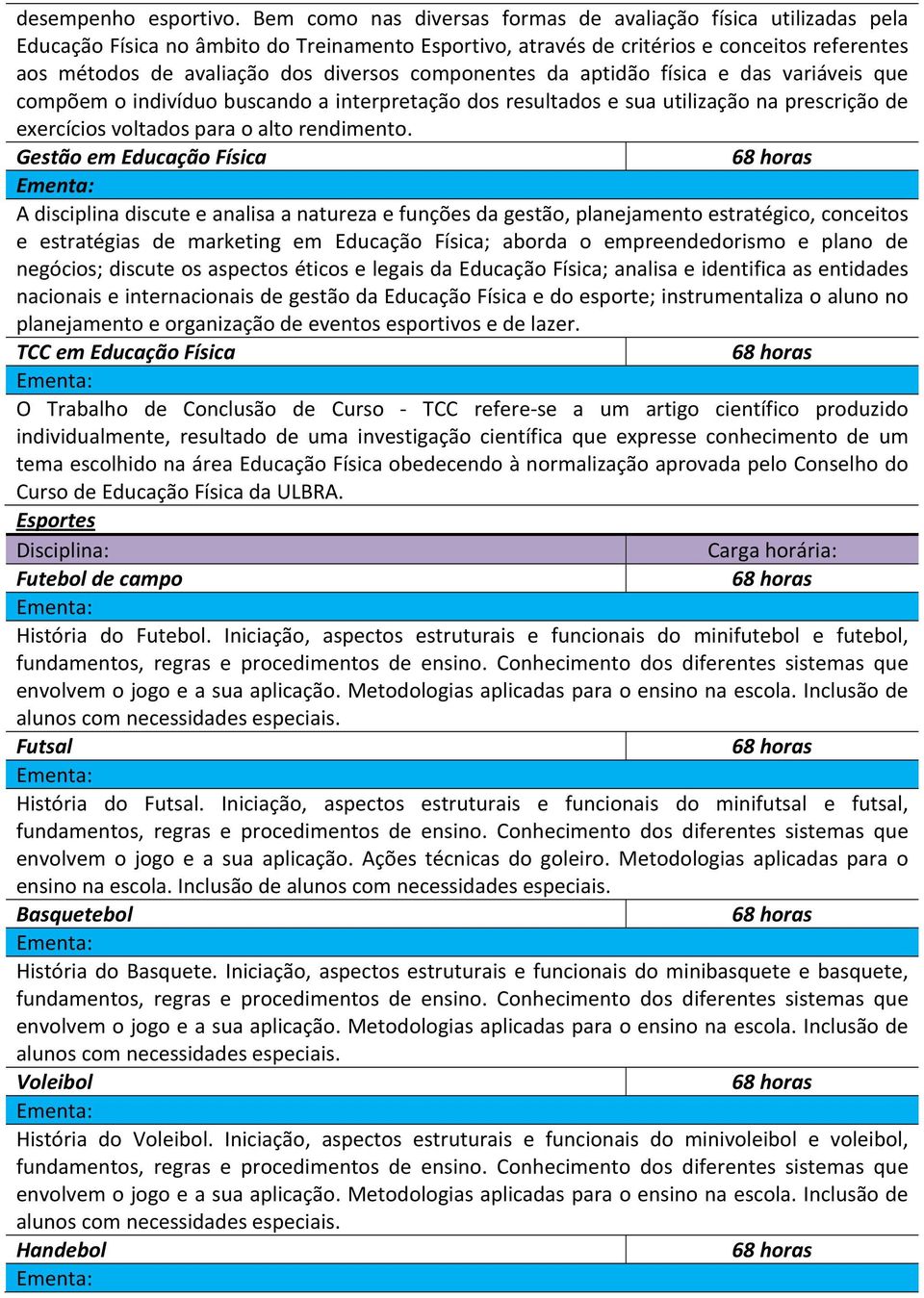 componentes da aptidão física e das variáveis que compõem o indivíduo buscando a interpretação dos resultados e sua utilização na prescrição de exercícios voltados para o alto rendimento.