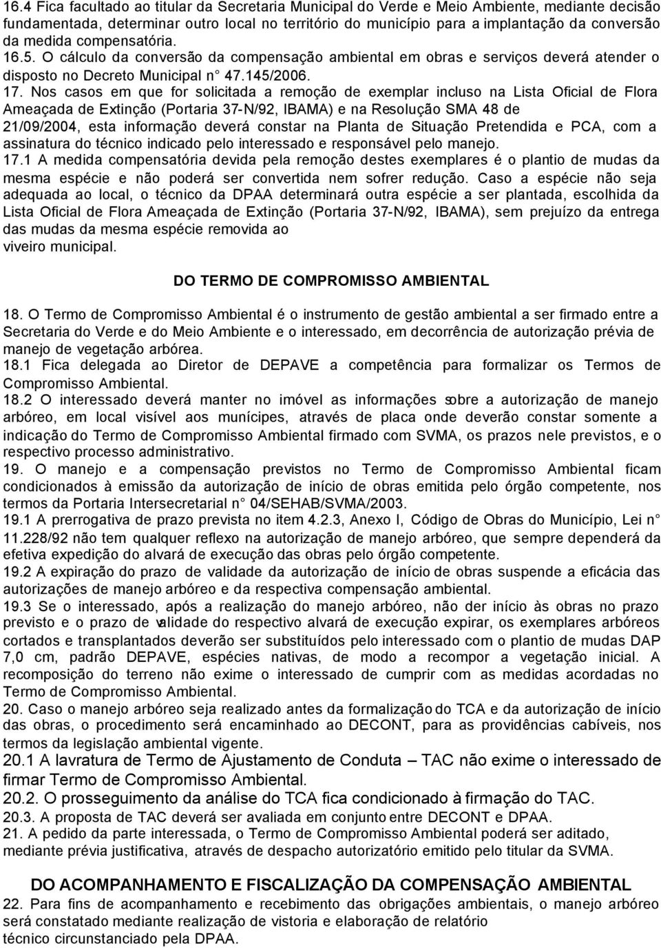 Nos casos em que for solicitada a remoção de exemplar incluso na Lista Oficial de Flora Ameaçada de Extinção (Portaria 37-N/92, IBAMA) e na Resolução SMA 48 de 21/09/2004, esta informação deverá