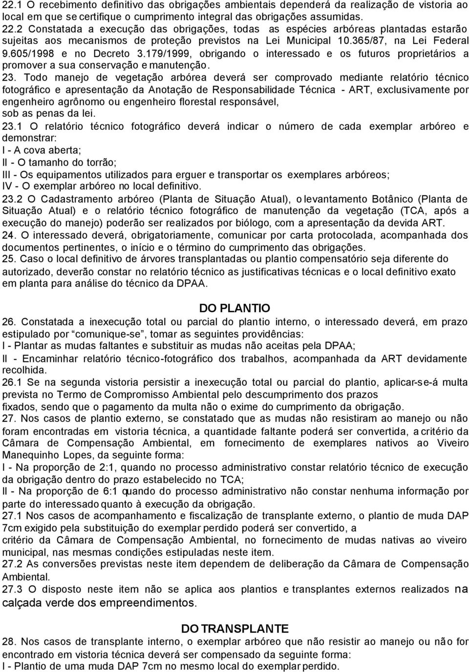 179/1999, obrigando o interessado e os futuros proprietários a promover a sua conservação e manutenção. 23.