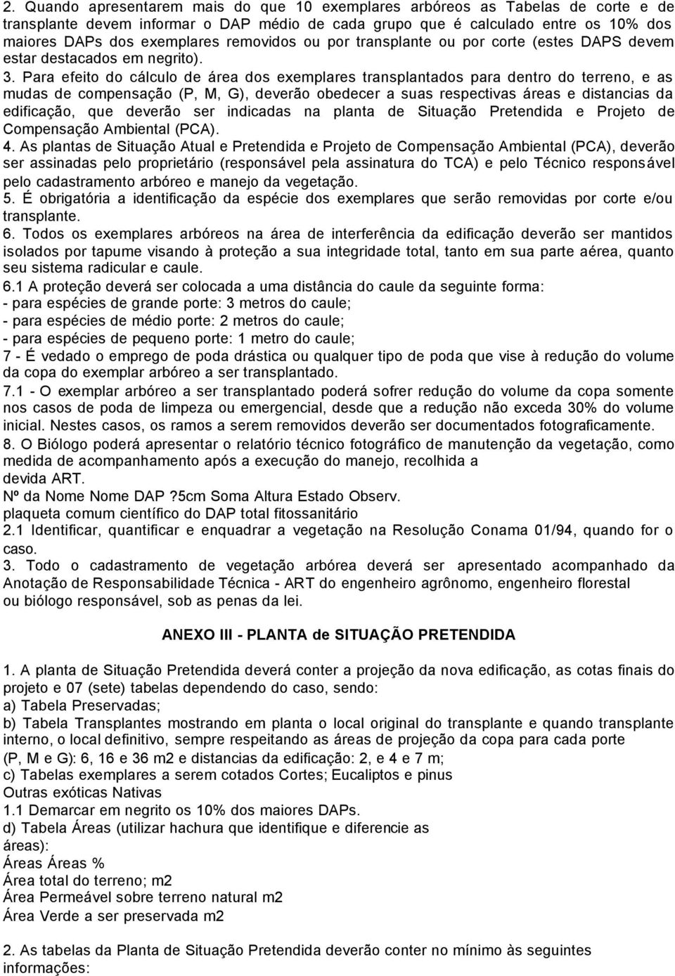 Para efeito do cálculo de área dos exemplares transplantados para dentro do terreno, e as mudas de compensação (P, M, G), deverão obedecer a suas respectivas áreas e distancias da edificação, que